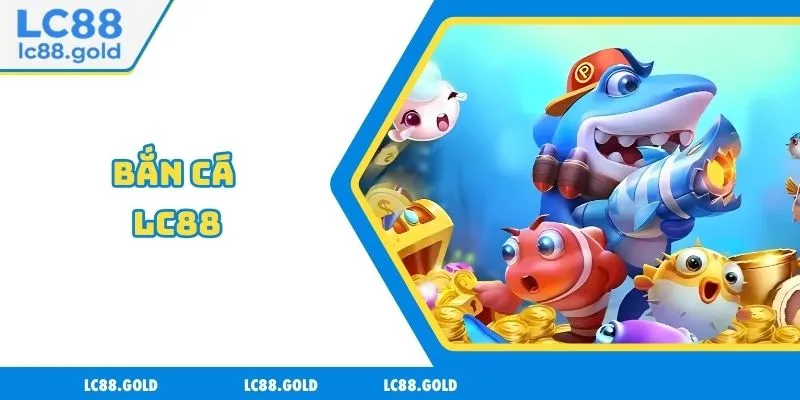 Bắn Cá LC88 - Thiên Đường Game Đổi Thưởng Uy Tín Bắn Cá LC88 - Thiên Đường Game Đổi Thưởng Uy Tín