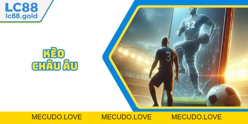 Kèo Châu Âu Tại LC88 - Cần Dự Đoán Kết Quả Trận Đấu