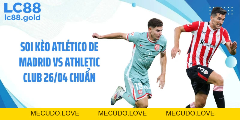 Soi Kèo Atlético De Madrid Vs Athletic Club 26/04 Chuẩn