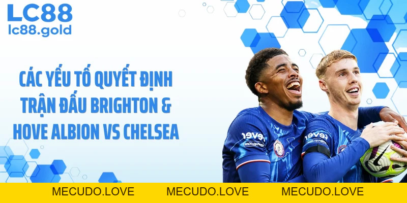 Brighton & Hove Albion Vs Chelsea: Lệch Nhịp Chiến Thuật