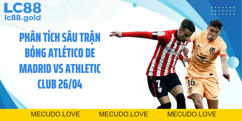 Soi Kèo Atlético De Madrid Vs Athletic Club 26/04 Chuẩn