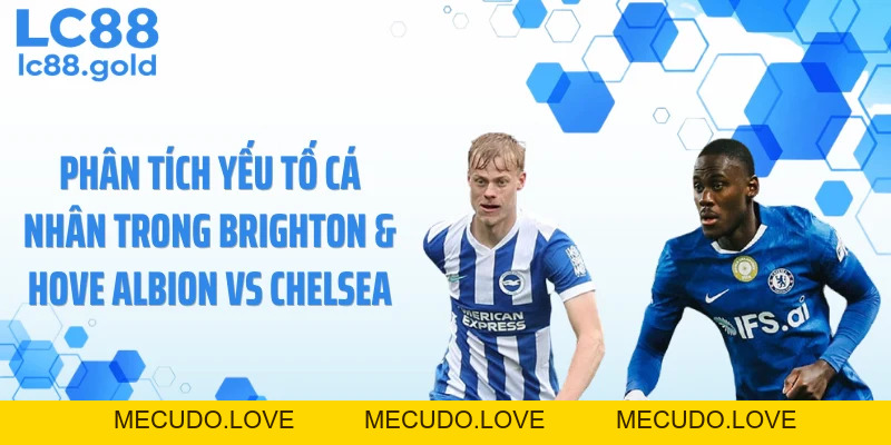 Brighton & Hove Albion Vs Chelsea: Lệch Nhịp Chiến Thuật