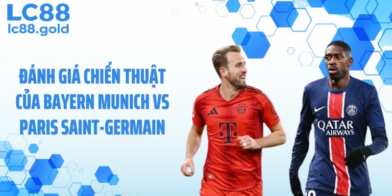Soi Kèo Bayern Munich Vs Paris Saint-Germain 07/05: Cân Não Đỉnh Cao