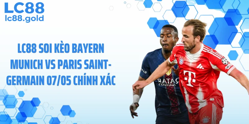 Soi Kèo Bayern Munich Vs Paris Saint-Germain 07/05: Cân Não Đỉnh Cao