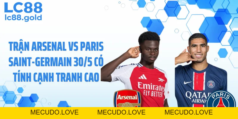 Soi Kèo Arsenal Vs Paris Saint-Germain 23:00 30/05 - Nhận Định Cực Căng