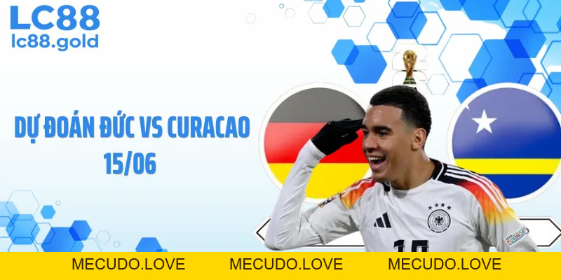 Dự Đoán Đức Vs Curacao 15/06: Đức Tạo Mưa Bàn Thắng?
