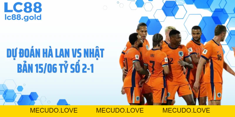 Dự Đoán Hà Lan Vs Nhật Bản 15/06: Cuộc Chiến Đầy Cạm Bẫy