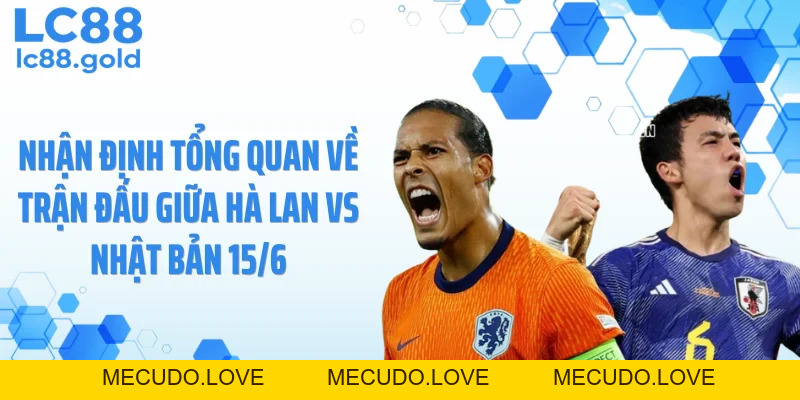 Dự Đoán Hà Lan Vs Nhật Bản 15/06: Cuộc Chiến Đầy Cạm Bẫy